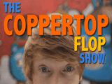 The Coppertop Flop Show